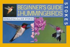 Stokes Beginner's Guide to Hummingbirds di Donald Stokes, Lillian Stokes edito da LITTLE BROWN & CO