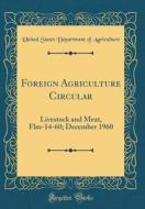 Foreign Agriculture Circular: Livestock and Meat, Flm-14-60; December 1960 (Classic Reprint) di United States Department of Agriculture edito da Forgotten Books