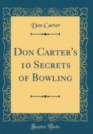 Don Carter's 10 Secrets of Bowling (Classic Reprint) di Don Carter edito da Forgotten Books