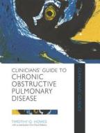 Clinician\'s Guide To Chronic Obstructive Pulmonary Disease di Timothy Q. Howes, David Bellamy edito da Hodder Education