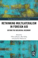 Rethinking Multilateralism In Foreign Aid di Viktor Jakupec, Max Kelly, Jonathan Makuwira edito da Taylor & Francis Ltd