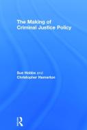 The Making of Criminal Justice Policy di Sue (Home Office Hobbs, Christopher (Kingston University Hamerton edito da Taylor & Francis Ltd