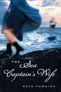The Sea Captain's Wife di Beth Powning edito da PLUME