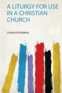 A Liturgy for Use in a Christian Church di Tbd edito da HardPress Publishing