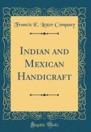 Indian and Mexican Handicraft (Classic Reprint) di Francis E. Lester Company edito da Forgotten Books