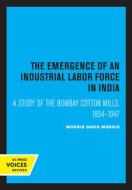 The Emergence Of An Industrial Labor Force In India di David Morris Morris edito da University Of California Press