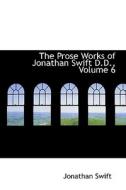 The Prose Works Of Jonathan Swift D.d., Volume 6 di Jonathan Swift edito da Bibliolife