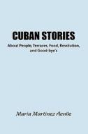 Cuban Stories about People, Terraces, Food, Revolution, and Good-Bye's di Maria Martinez edito da Lulu.com