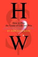 How to Play the Game of Life and Win di John Adam Kovin edito da iUniverse