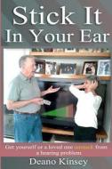 Stick It in Your Ear: Get Yourself or a Loved One Unstuck from a Hearing Problem di Deano Kinsey edito da Deano Kinsey