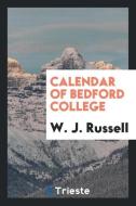 Calendar of Bedford College di W. J. Russell edito da Trieste Publishing