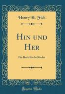 Hin Und Her: Ein Buch Für Die Kinder (Classic Reprint) di Henry H. Fick edito da Forgotten Books