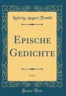 Epische Gedichte, Vol. 1 (Classic Reprint) di Ludwig August Frankl edito da Forgotten Books