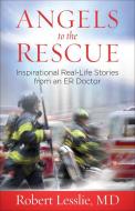 Angels to the Rescue: Inspirational Real-Life Stories from an Er Doctor di Robert D. Lesslie edito da HARVEST HOUSE PUBL