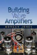 Building Valve Amplifiers di Morgan Jones edito da Elsevier Science & Technology