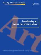 Coordinating Art Across the Primary School di Robert Clement edito da Routledge