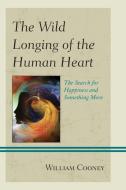 Wild Longing of the Human Heart di William Cooney edito da University Press of America