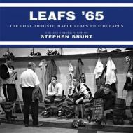 Leafs '65: The Lost Toronto Maple Leafs Photographs di Stephen Brunt edito da MCCLELLAND & STEWART