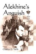 Alekhines Anguish: A Novel of the Chess World di Charles D. Yaffe edito da MCFARLAND & CO INC