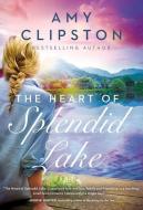 The Heart of Splendid Lake di Amy Clipston edito da THOMAS NELSON PUB