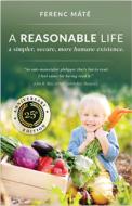 A Reasonable Life: A Simpler, Secure, More Humane Existence, 25th Anniversary di Ferenc Mate edito da W W NORTON & CO