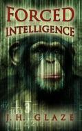 Forced Intelligence di Jh Glaze edito da Mostcool Media, Incorporated
