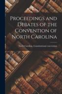 Proceedings and Debates of the Convention of North Carolina edito da LIGHTNING SOURCE INC