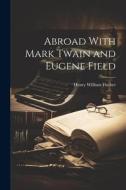 Abroad With Mark Twain and Eugene Field di Henry William Fischer edito da LEGARE STREET PR