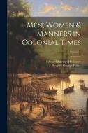 Men, Women & Manners in Colonial Times; Volume 1 di Sydney George Fisher, Edward Stratton Holloway edito da LEGARE STREET PR