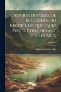 Oeuvres Diverses De M. Cochin Ou Recueil De Quelques Pièces Concernant Les Arts; Volume 1 di Charles Nicolas Cochin edito da LEGARE STREET PR