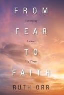 From Fear To Faith di Ruth Orr edito da FriesenPress