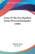 Some Of The Five Hundred Points Of Good Husbandry (1848) di Thomas Tusser edito da Kessinger Publishing Co