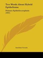 Two Words about Hybrid Epithelioma: Primary Epitheliocytoplasia (1921) di Aureliano Urrutia edito da Kessinger Publishing