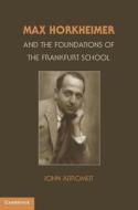 Max Horkheimer and the Foundations of the Frankfurt School di John Abromeit edito da Cambridge University Press