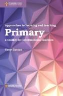 Approaches to Learning and Teaching Primary: A Toolkit for International Teachers di Tony Cotton edito da CAMBRIDGE