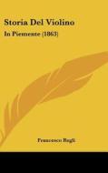 Storia del Violino: In Piemente (1863) di Francesco Regli edito da Kessinger Publishing