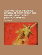 The Statutes of the United Kingdom of Great Britain and Ireland, Passed in the [1807-69]. Volume 109 di Great Britain edito da Rarebooksclub.com