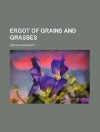Ergot of Grains and Grasses di Dimitr Atanasoff edito da Rarebooksclub.com