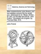 Nine Commentaries Upon Fevers di John Freind edito da Gale Ecco, Print Editions