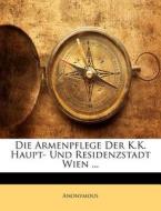 Die Armenpflege Der K.k. Haupt- Und Resi di Anonymous edito da Nabu Press