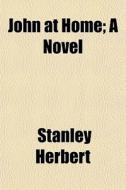 John At Home; A Novel di Stanley Herbert edito da General Books