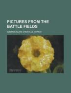 Pictures From The Battle Fields di Eustace Clare Grenville Murray edito da Rarebooksclub.com