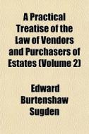 A Practical Treatise Of The Law Of Vendo di Edward Burtenshaw Sugden edito da General Books