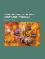 Illustrations Of The Holy Scriptures (volume 2) di George Paxton edito da General Books Llc