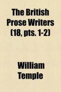 The British Prose Writers 18, Pts. 1-2 di William Temple edito da General Books