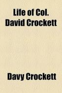 Life Of Col. David Crockett di Davy Crockett edito da General Books