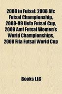 2008 In Futsal: 2008 Afc Futsal Championship edito da Books Llc