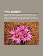 Tata Motors: Tata Nano, Rover Company, Tata Safari, Tata Xenon, Tata Sumo, Tata Aria, Tata Daewoo Commercial Vehicle, Hispano Carrocera di Source Wikipedia edito da Books Llc