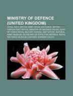 Ministry Of Defence (united Kingdom): Royal Navy, British Army, Royal Air Force, British Forces Post Office, Ministry Of Defence Police di Source Wikipedia edito da Books Llc, Wiki Series
