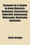 Commune De La R Gion De Haute Matsiatra: di Livres Groupe edito da Books LLC